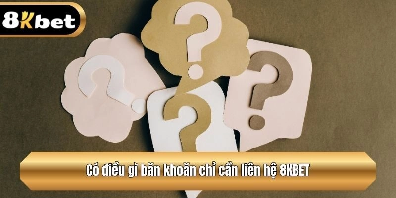 Có điều gì băn khoăn chỉ cần liên hệ 8KBET