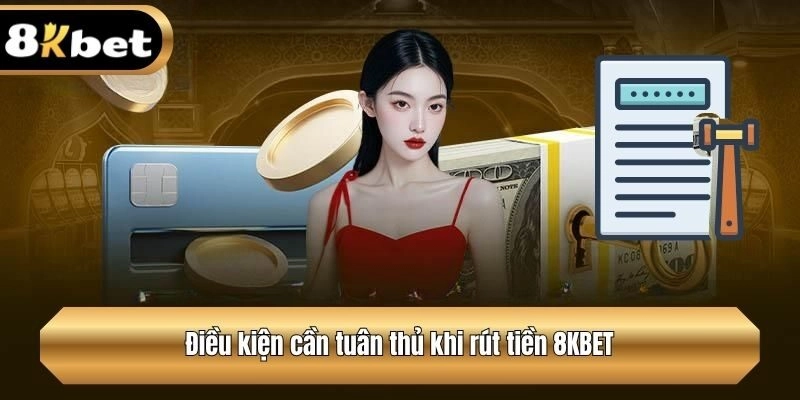 Điều kiện cần tuân thủ khi rút tiền 8KBET