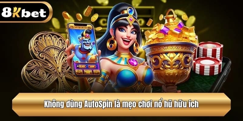 Không dùng AutoSpin là mẹo chơi nổ hũ hữu ích