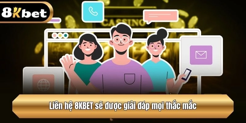 Liên hệ 8KBET sẽ được giải đáp mọi thắc mắc