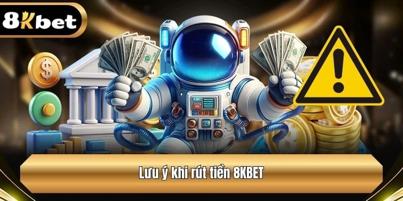 Lưu ý khi rút tiền 8KBET