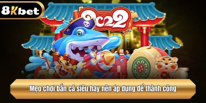 Mẹo chơi bắn cá siêu hay nên áp dụng để thành công