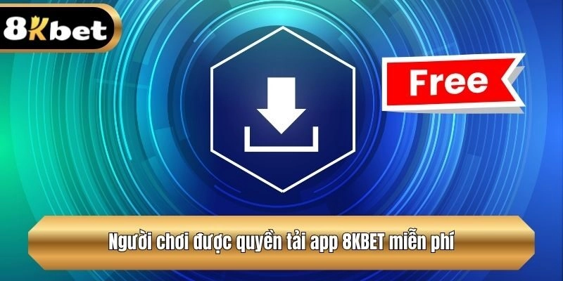 Người chơi được quyền tải app 8KBET miễn phí
